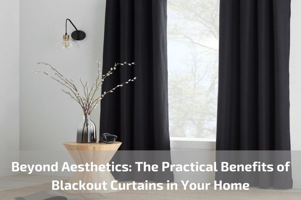 Beyond Aesthetics: The Practical Benefits of Blackout Curtains in Your Home